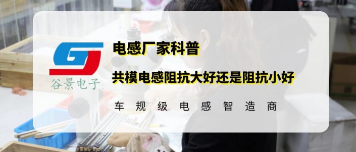 谷景揭秘共模電感阻抗大好還是阻抗小好 1 蘇州谷景電子有限公司 1